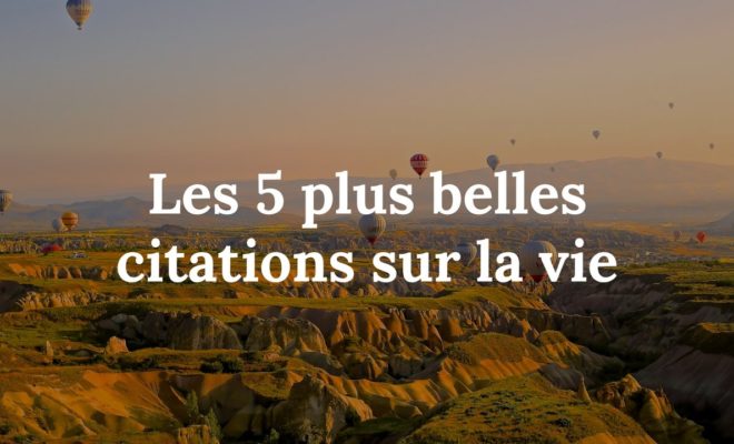 Les 5 Plus Belles Citations Sur La Vie Plus Belle Citation Sur La Vie
